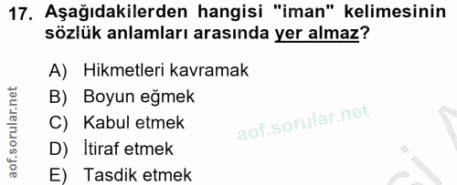 17. soru: Aşağıdakilerden hangisi "iman" kelimesinin sözlük anlamları arasında yer almaz? A) Hikmetleri kavramak B) Boyun eğmek…