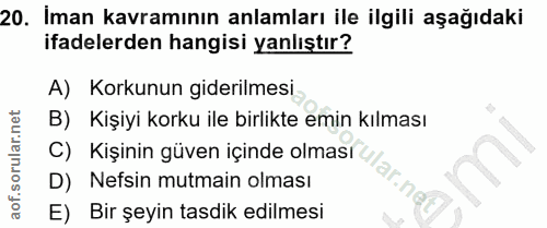 20. soru: Iman kavramının anlamları ile ilgili aşağıdaki ifadelerden hangisi yanlıştır? A) Korkunun giderilmesi B) Kişiyi korku…