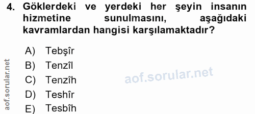 4. soru: Göklerdeki ve yerdeki her şeyin insanın hizmetine sunulmasını, aşağıdaki kavramlardan hangisi karşılamaktadır? A) Teb…