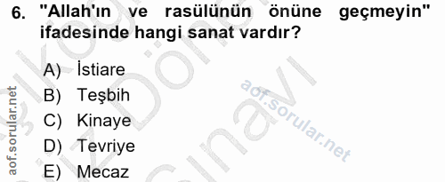 6. soru: "Allah'ın ve rasülünün önüne geçmeyin" ifadesinde hangi sanat vardır? A) Istiare B) Teşbih C) Kinaye D) Tevriye E) Mecaz