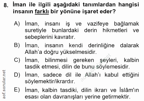 8. soru: Iman ile ilgili aşağıdaki tanımlardan hangisi insanın farklı bir yönüne işaret eder? A) Iman, insanı iş ve vazifeye b…