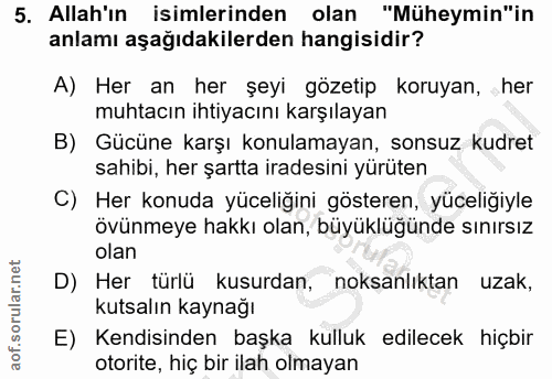 5. soru: Allah'ın isimlerinden olan "Müheymin"in anlamı aşağıdakilerden hangisidir? A) Her an her şeyi gözetip koruyan, her mu…