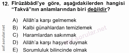 12. soru: Firüzâbâdi'ye göre, aşağıdakilerden hangisi "Takvâ"nın anlamlarından biri değildir? A) Allâh'a karşı gelmemek B) Kalb…