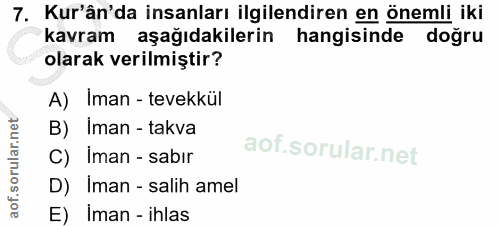 7. soru: Kur'ân'da insanları ilgilendiren en önemli iki kavram aşağıdakilerin hangisinde doğru olarak verilmiştir? A) Iman - t…