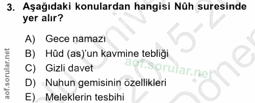 3. soru: Aşağıdaki konulardan hangisi Nûh suresinde yer alır? A) Gece namazı B) Hûd (as)'un kavmine tebliği C) Gizli davet f.…