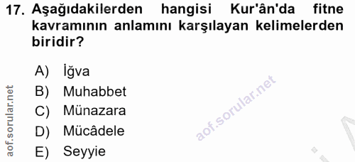 17. soru: Aşağıdakilerden hangisi Kur'ân'da fitne kavramının anlamını karşılayan kelimelerden biridir? A) Iğva B) Muhabbet C) M…