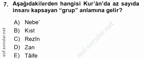 7. soru: Aşağıdakilerden hangisi Kur'ân'da az sayıda insanı kapsayan "grup" anlamına gelir? A) Nebe' B) Kıst C) Rezîn aof.soru…