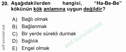 20. soru: Aşağıdakilerden hangisi, "Ha-Be-Be" kökünün kök anlamına uygun değildir? A) Bağlı olmak B) Bağlanmak of. C) Bir yerde…