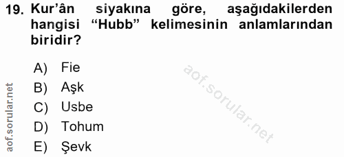 19. soru: Kur'ân siyakına göre, aşağıdakilerden hangisi "Hubb" kelimesinin anlamlarından biridir? A) Fie B) Aşk C) Usbe D) Tohu…