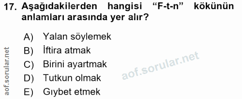 17. soru: Aşağıdakilerden hangisi "F-t-n" kökünün anlamları arasında yer alır? A) Yalan söylemek B) İftira atmak C) Birini ayar…