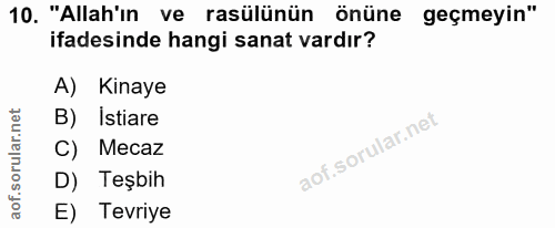 10. soru: "Allah'ın ve rasülünün önüne geçmeyin" ifadesinde hangi sanat vardır? A) Kinaye B) istiare C) Mecaz D) Teşbih E) Tevriye