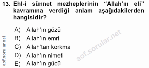 13. soru: Ehl-i sünnet mezheplerinin "Allah'ın eli" kavramına verdiği anlam aşağıdakilerden hangisidir? A) Allah'ın gözü B) All…