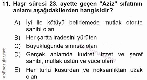 11. soru: Haşr süresi 23. ayette geçen "Aziz" sıfatının anlamı aşağıdakilerden hangisidir? A) İyi ile kötüyü belirlemede mutlak…