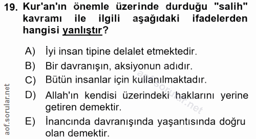 19. soru: Kur'an'ın önemle üzerinde durduğu "salih" kavramı ile ilgili aşağıdaki ifadelerden hangisi yanlıştır? A) Iyi insan ti…