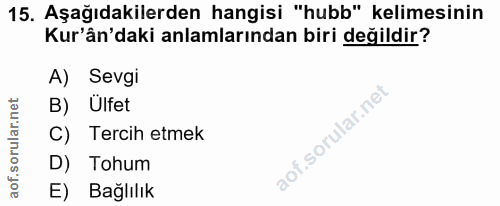 15. soru: Aşağıdakilerden hangisi "hubb" kelimesinin Kur'ân'daki anlamlarından biri değildir? A) Sevgi B) Ülfet Tercih etmek D)…