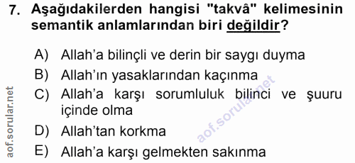 7. soru: Aşağıdakilerden hangisi "takvâ" kelimesinin semantik anlamlarından biri değildir? A) Allah'a bilinçli ve derin bir sa…
