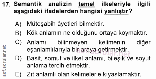 17. soru: Semantik analizin temel ilkeleriyle ilgili aşağıdaki ifadelerden hangisi yanlıştır? A) Müteşabih âyetleri bilmektir.…