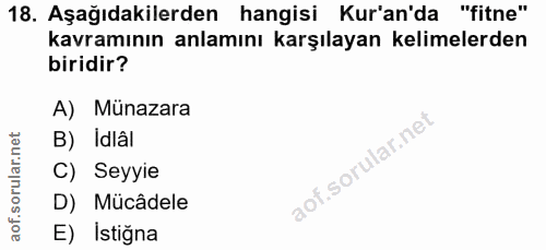 18. soru: Aşağıdakilerden hangisi Kur'an'da "fitne" kavramının anlamını karşılayan kelimelerden biridir? A) Münazara B) Idlâl C…