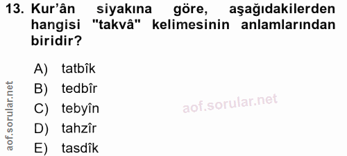 13. soru: Kur'ân siyakına göre, aşağıdakilerden hangisi "takvâ" kelimesinin anlamlarından biridir? A) tatbîk B) tedbîr C) tebyi…