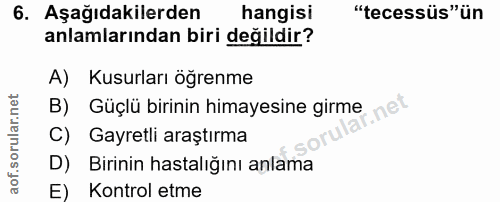6. soru: Aşağıdakilerden hangisi "tecessüs" ün anlamlarından biri değildir? A) Kusurları öğrenme B) Güçlü birinin himayesine g…