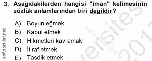 3. soru: Aşağıdakilerden hangisi "iman" kelimesinin sözlük anlamlarından biri değildir? A) Boyun egmek Kabul etmek aof.saf C)…