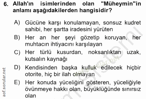 6. soru: Allah'ın isimlerinden olan "Müheymin"in anlamı aşağıdakilerden hangisidir? A) Gücüne karşı konulamayan, sonsuz kudret…