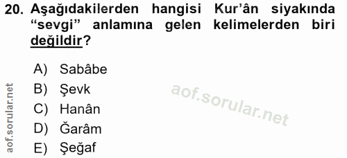 20. soru: Aşağıdakilerden hangisi Kur'ân siyakında "sevgi" anlamina gelen kelimelerden biri değildir? A) Sabâbe B) Şevk C) Hanâ…