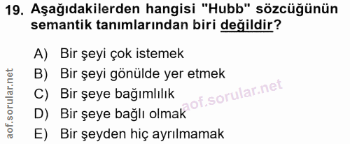 19. soru: Aşağıdakilerden hangisi "Hubb" sözcüğünün semantik tanımlarından biri değildir? A) Bir şeyi çok istemek B) Bir şeyi g…