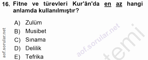 16. soru: Fitne ve türevleri Kur'ân'da en az hangi anlamda kullanılmıştır? A) Zulüm B) Musibet C) Sinama D) Delilik E) Tefrika