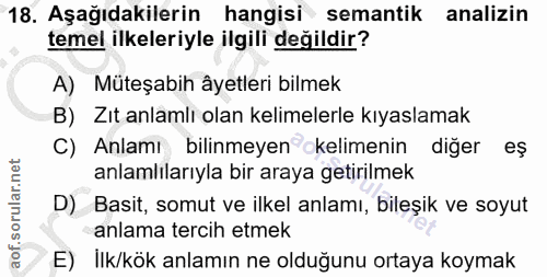 18. soru: Aşağıdakilerin hangisi semantik analizin temel ilkeleriyle ilgili değildir? A) Müteşabih âyetleri bilmek B) Zıt anlam…