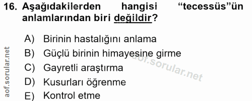 16. soru: Aşağıdakilerden hangisi "tecessüs"ün anlamlarından biri değildir? A) Birinin hastalığını anlama B) Güçlü birinin hima…