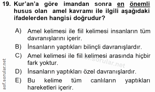 19. soru: Kur'an'a göre imandan sonra en önemli husus olan amel kavramı ile ilgili aşağıdaki ifadelerden hangisi doğrudur? A) A…