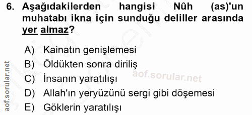 6. soru: Aşağıdakilerden hangisi Nûh (as)'un muhatabı ikna için sunduğu deliller arasında yer almaz? A) Kainatın genişlemesi B…