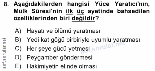 8. soru: Aşağıdakilerden hangisi Yüce Yaratıcı'nın, Mülk Süresi'nin ilk üç ayetinde bahsedilen özelliklerinden biri değildir?…