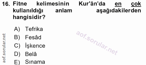 16. soru: Fitne kelimesinin Kur'ân'da en çok Kullanıldığı anlam aşağıdakilerden hangisidir? A) Tefrika B) Fesâd C) Işkence D) B…