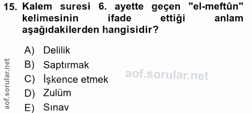 15. soru: Kalem suresi 6. ayette geçen "el-meftûn" kelimesinin ifade ettiği anlam aşağıdakilerden hangisidir? A) Delilik B) Sap…