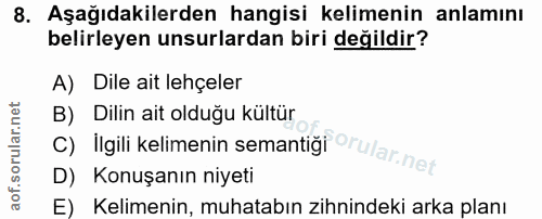 8. soru: Aşağıdakilerden hangisi kelimenin anlamını belirleyen unsurlardan biri değildir? A) Dile ait lehçeler C) İlgili kelim…