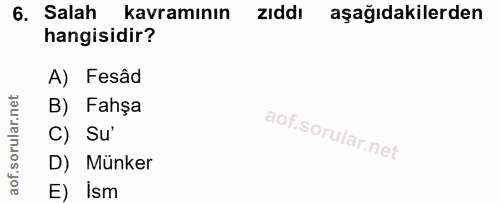 6. soru: Salah kavramının zIddı aşağıdakilerden hangisidir? A) Fesâd B) Fahşa C) Sư' D) Münker E) İsm