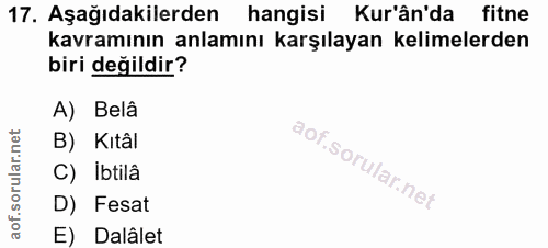 17. soru: Aşağıdakilerden hangisi Kur'ân'da fitne kavramının anlamını karşılayan kelimelerden biri değildir? A) Belâ B) Kitâl C…