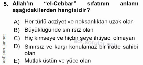 5. soru: Allah'in "el-Cebbar" sıfatının anlamı aşağıdakilerden hangisidir? A) Her türlü aziyet ve noksanlıktan uzak olan B) Bü…