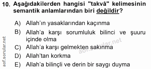 10. soru: Aşağıdakilerden hangisi "takvâ" kelimesinin semantik anlamlarından biri değildir? A) Allah'ın yasaklarından kaçınma B…