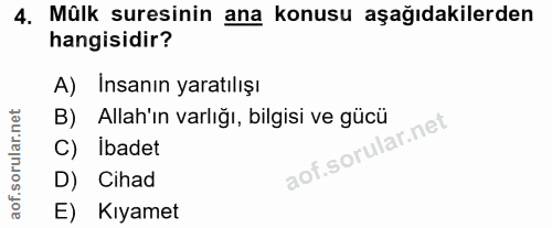 4. soru: Mülk suresinin ana konusu aşağıdakilerden hangisidir? A) Insanın yaratılışı B) Allah'ın varlığı, bilgisi ve gücü C) I…