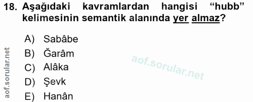 18. soru: Aşağıdaki kavramlardan hangisi "hubb" kelimesinin semantik alanında yer almaz? A) Sabâbe B) Ğarâm C) Alâka D) Şevk E)…