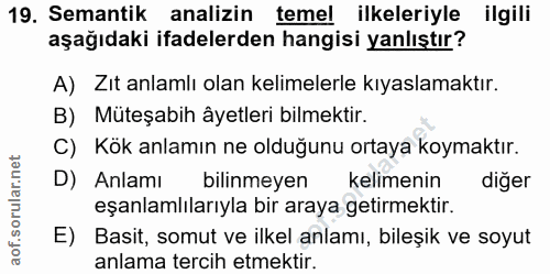19. soru: Semantik analizin temel ilkeleriyle ilgili aşağıdaki ifadelerden hangisi yanlıştır? A) Zıt anlamlı olan kelimelerle k…