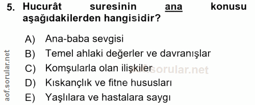 5. soru: Hucurât suresinin ana konusu aşağıdakilerden hangisidir? A) Ana-baba sevgisi B) Temel ahlaki değerler ve davranışlar…