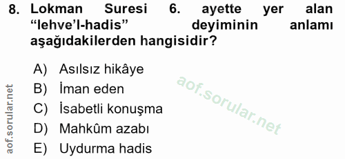 8. soru: Lokman Suresi ayette yer alan "lehve'l-hadis" deyiminin anlamı aşağıdakilerden hangisidir? A) Asılsız hikâye B) Iman…