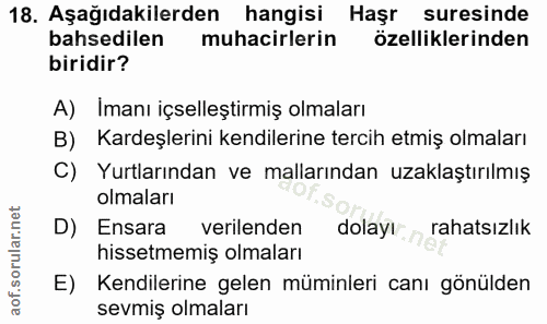18. soru: Aşağıdakilerden hangisi Haşr suresinde bahsedilen muhacirlerin özelliklerinden biridir? A) Imanı içselleştirmiş olmal…