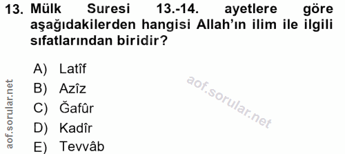 13. soru: Mülk aşağıdakılırden hangisi Alaynlim ile igre Suresi 13.-14. ayetlere sıfatlarından biridir? A) Latîf B) Azîz C) Ğaf…