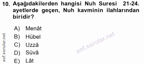 10. soru: Aşağıdakilerden hangisi Nuh Suresi 21-24. ayetlerde geçen, Nuh kavminin ilahlarından biridir? A) Menât B) Hübel C) Uz…