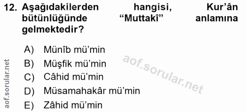 12. soru: Aşağıdakilerden hangisi, Kur'ân bütünlüğünde "Muttakî" anlamına gelmektedir? A) Münîb mü'min B) Müşfik mü'min Câhid m…